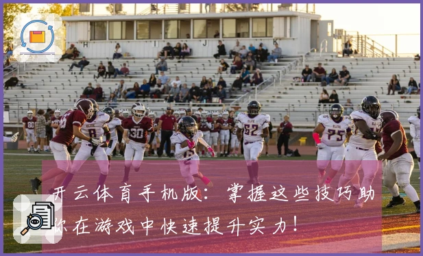 开云体育手机版：掌握这些技巧助你在游戏中快速提升实力！